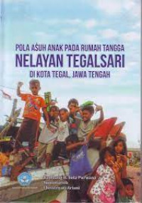 Pola Asuh Anak pada Rumah Tangga Nelayan Tegal Sari di Kota Tegal, Jawa Tengah